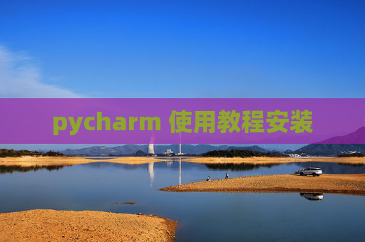 pycharm 使用教程安装