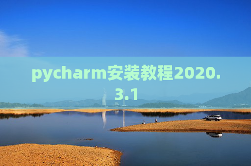 pycharm安装教程2020.3.1 pycharm安装教程2020.3.1